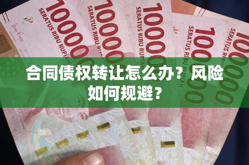 济南合同债权转让怎么办？风险如何规避？