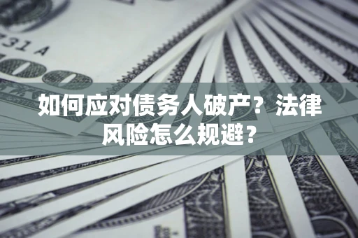 济南如何应对债务人破产？法律风险怎么规避？