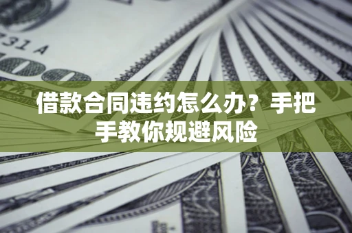 济南借款合同违约怎么办？手把手教你规避风险