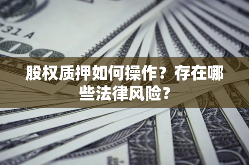 济南股权质押如何操作？存在哪些法律风险？