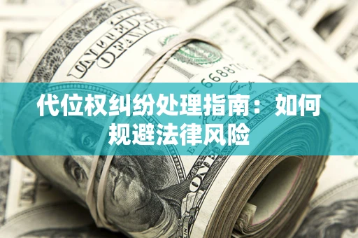 济南代位权纠纷处理指南：如何规避法律风险