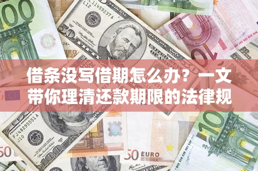 济南借条没写借期怎么办？一文带你理清还款期限的法律规则