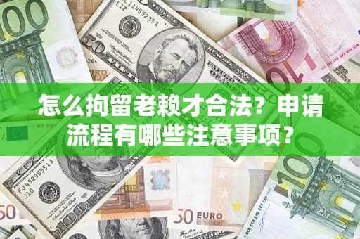 济南怎么拘留老赖才合法？申请流程有哪些注意事项？