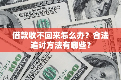 济南借款收不回来怎么办？合法追讨方法有哪些？