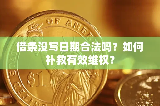 济南借条没写日期合法吗？如何补救有效维权？