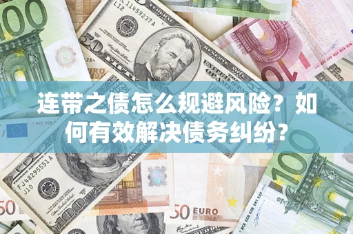 济南连带之债怎么规避风险？如何有效解决债务纠纷？