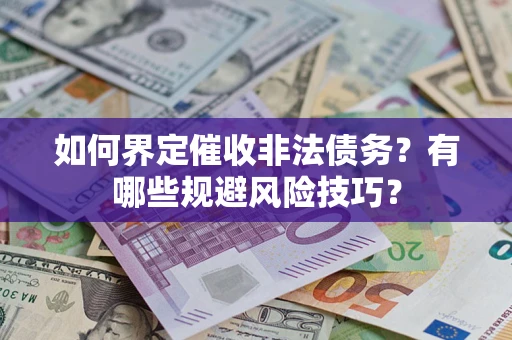 济南如何界定催收非法债务？有哪些规避风险技巧？