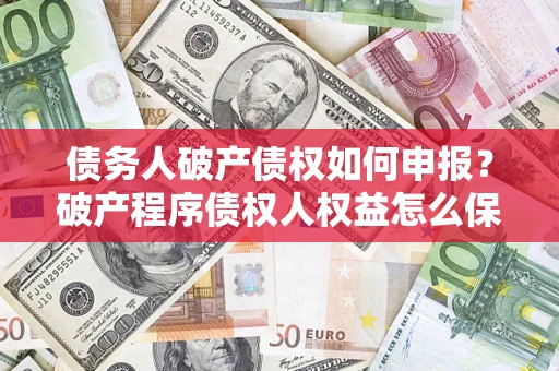 济南债务人破产债权如何申报？破产程序债权人权益怎么保障？