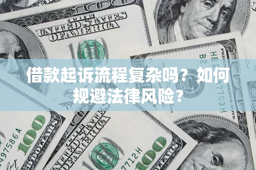 济南借款起诉流程复杂吗？如何规避法律风险？