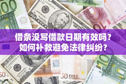 济南借条没写借款日期有效吗？如何补救避免法律纠纷？