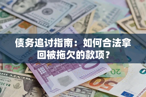济南债务追讨指南：如何合法拿回被拖欠的款项？
