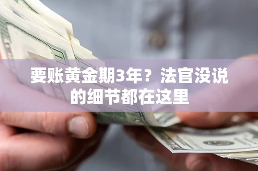 济南要账黄金期3年？法官没说的细节都在这里