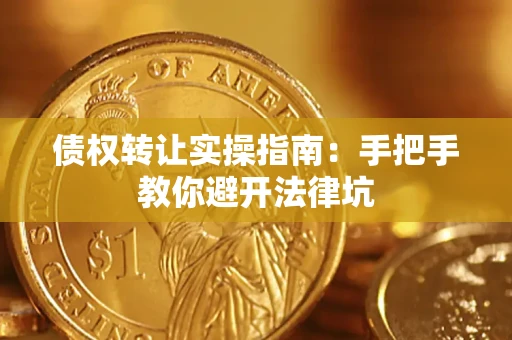 济南债权转让实操指南：手把手教你避开法律坑
