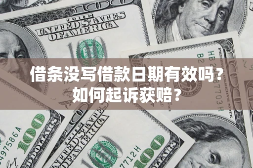 济南借条没写借款日期有效吗？如何起诉获赔？
