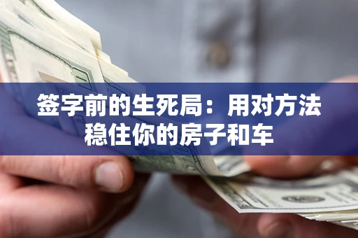 济南签字前的生死局：用对方法稳住你的房子和车