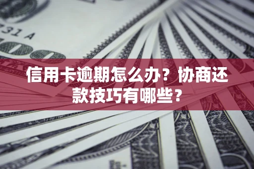 济南信用卡逾期怎么办？协商还款技巧有哪些？