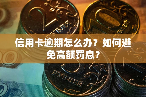 济南信用卡逾期怎么办？如何避免高额罚息？