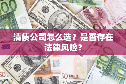 济南清债公司怎么选？是否存在法律风险？