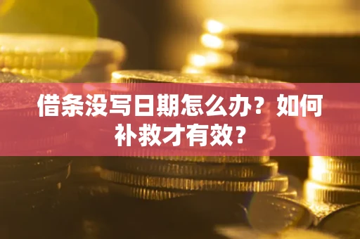 济南借条没写日期怎么办？如何补救才有效？