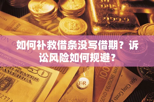 济南如何补救借条没写借期？诉讼风险如何规避？