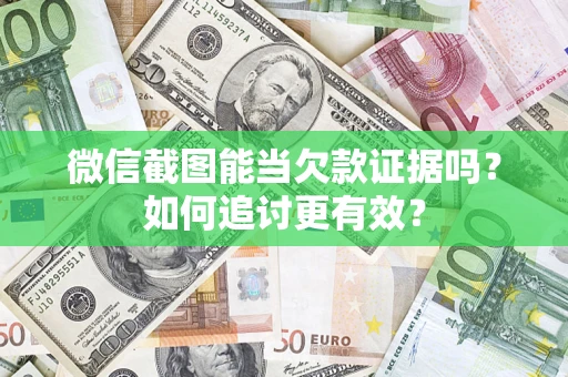 济南微信截图能当欠款证据吗？如何追讨更有效？