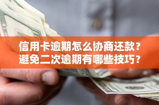 济南信用卡逾期怎么协商还款？避免二次逾期有哪些技巧？