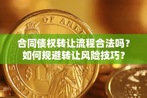 济南合同债权转让流程合法吗？如何规避转让风险技巧？