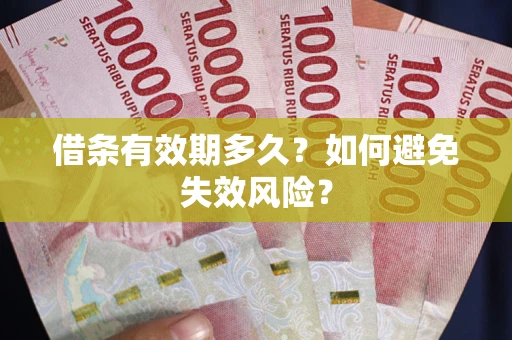 济南借条有效期多久？如何避免失效风险？