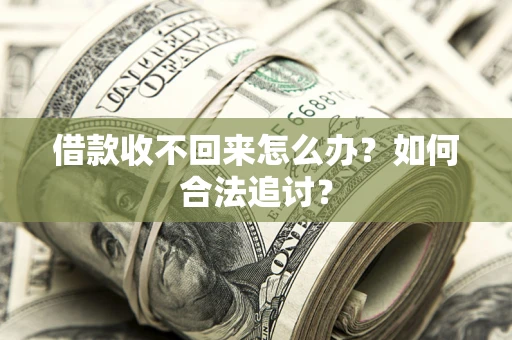 济南借款收不回来怎么办？如何合法追讨？