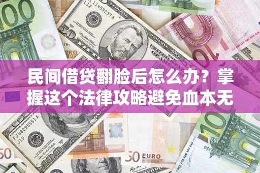 济南民间借贷翻脸后怎么办？掌握这个法律攻略避免血本无归