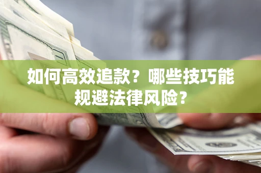 济南如何高效追款？哪些技巧能规避法律风险？