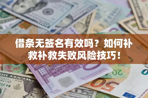 济南借条无签名有效吗？如何补救补救失败风险技巧！