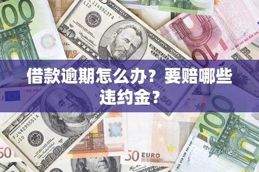 济南借款逾期怎么办？要赔哪些违约金？