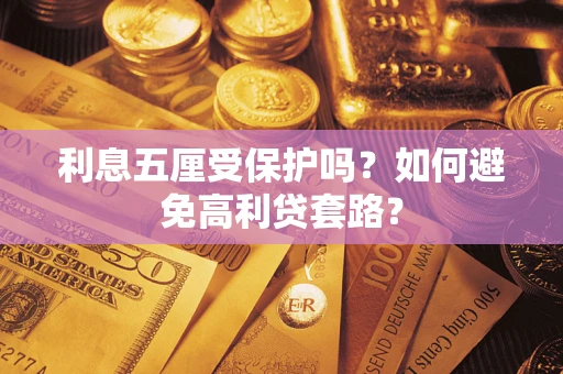 济南利息五厘受保护吗？如何避免高利贷套路？