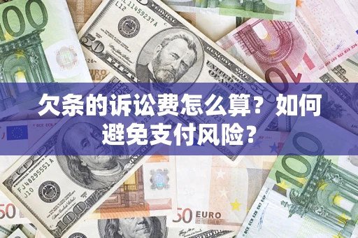 济南欠条的诉讼费怎么算？如何避免支付风险？