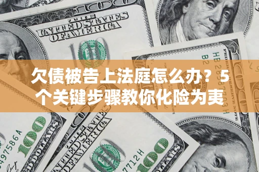 济南欠债被告上法庭怎么办？5个关键步骤教你化险为夷