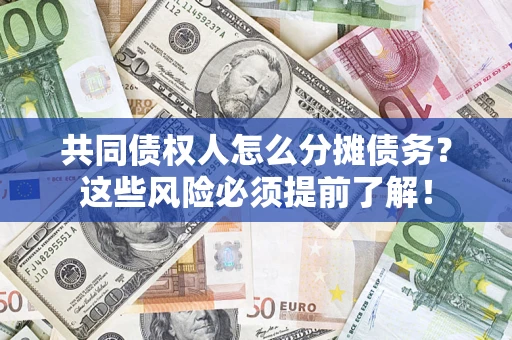 济南共同债权人怎么分摊债务？这些风险必须提前了解！