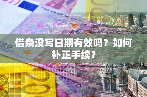 济南借条没写日期有效吗？如何补正手续？