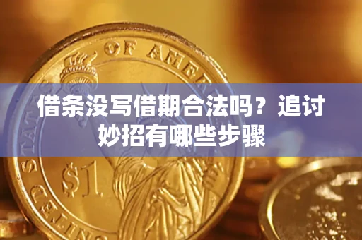济南借条没写借期合法吗？追讨妙招有哪些步骤