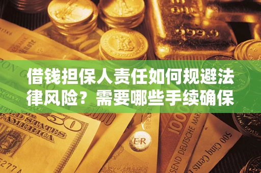 济南借钱担保人责任如何规避法律风险？需要哪些手续确保安全？