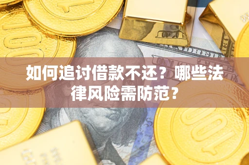 济南如何追讨借款不还？哪些法律风险需防范？